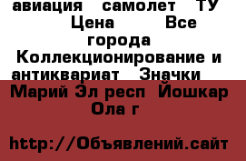 1.2) авиация : самолет - ТУ 134 › Цена ­ 49 - Все города Коллекционирование и антиквариат » Значки   . Марий Эл респ.,Йошкар-Ола г.